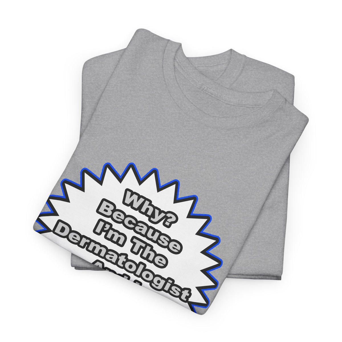 Dermatologist...Because I Said So - Unisex Heavy Cotton Tee