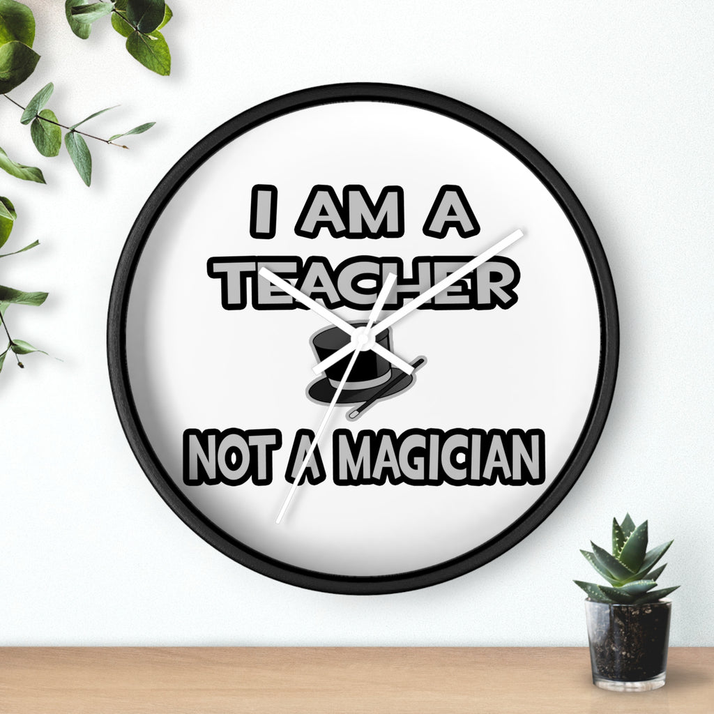 I Am A Teacher ... Not A Magician - Wall Clock