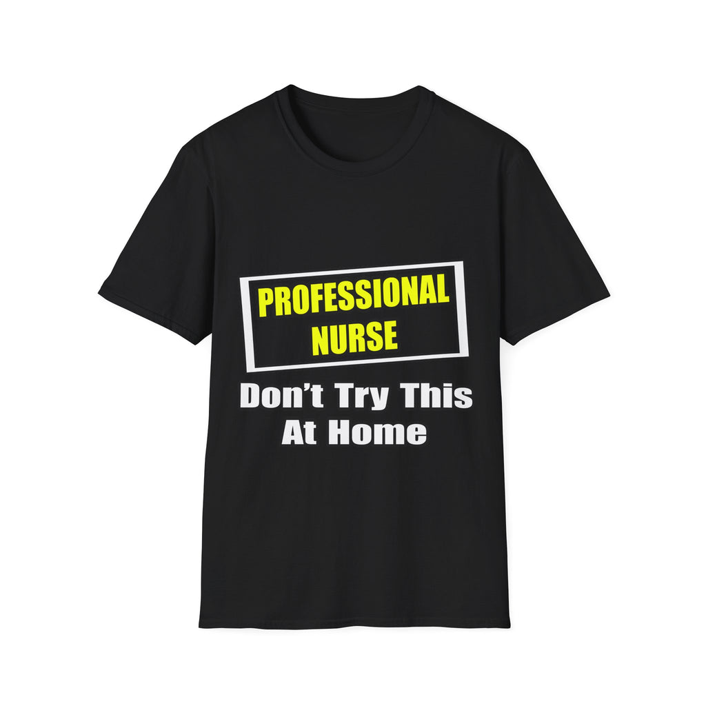 Professional Nurse...Don't Try This At Home - Unisex Softstyle T-Shirt