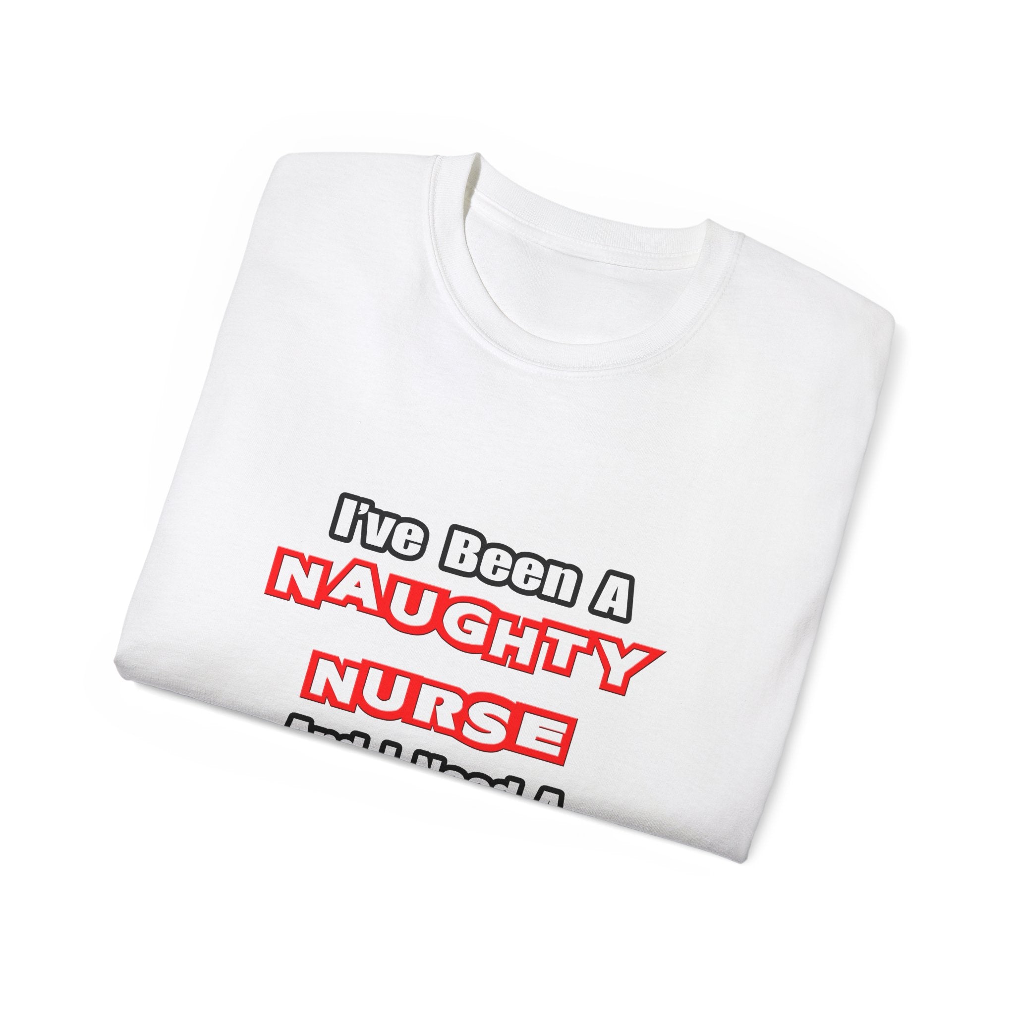 Naughty Nurse...Need a Spanking - Unisex Ultra Cotton Tee