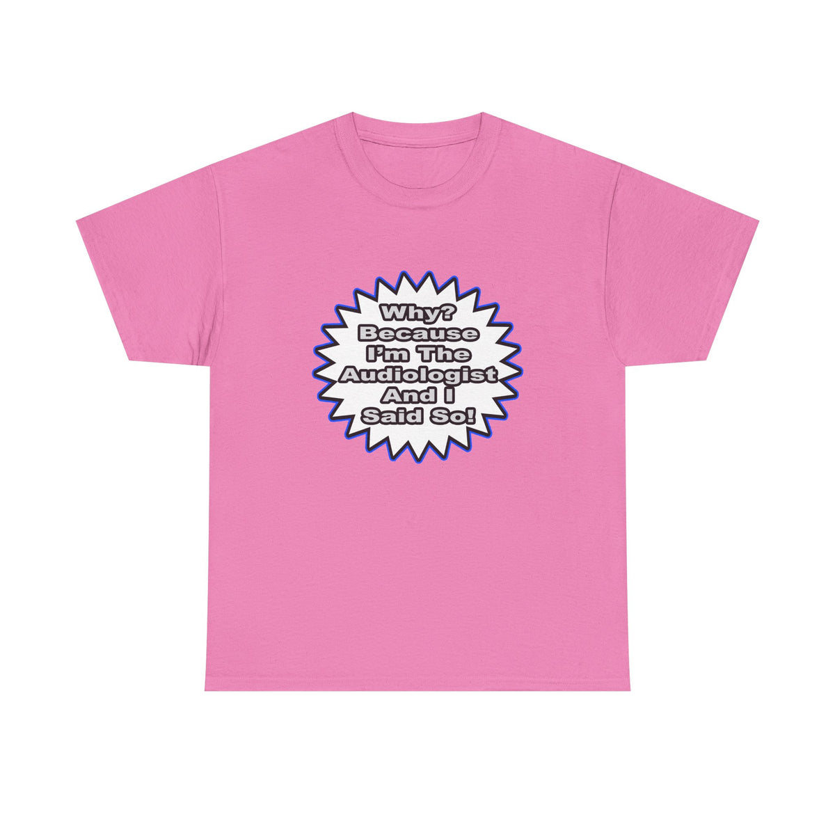 Audiologist...Because I Said So - Unisex Heavy Cotton Tee