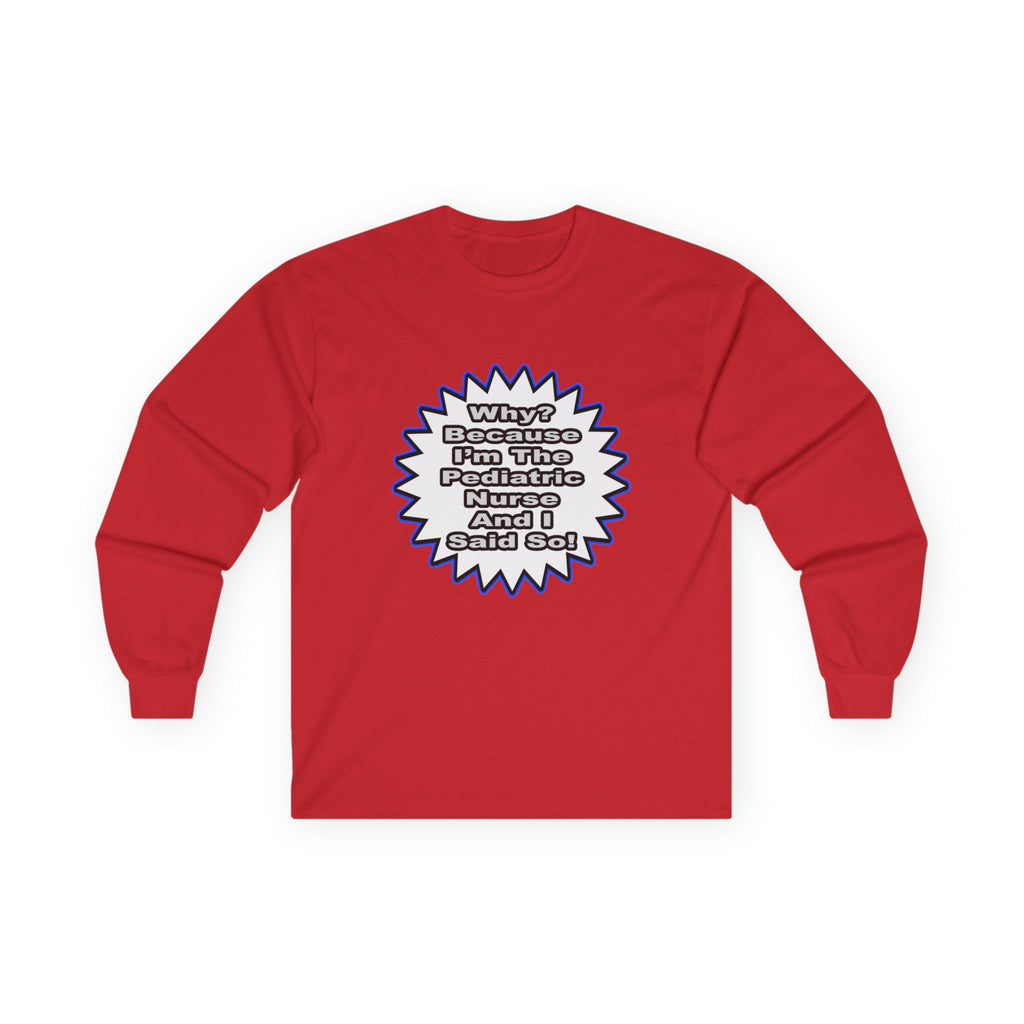 Pediatric Nurse...Because I Said So - Unisex Ultra Cotton Long Sleeve Tee