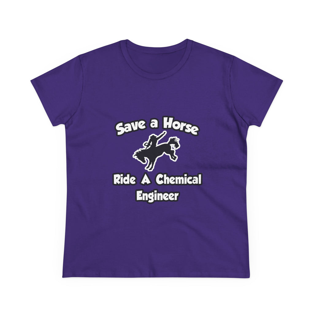 Save a Horse .. Ride a Chemical Engineer - Women's Midweight Cotton Tee