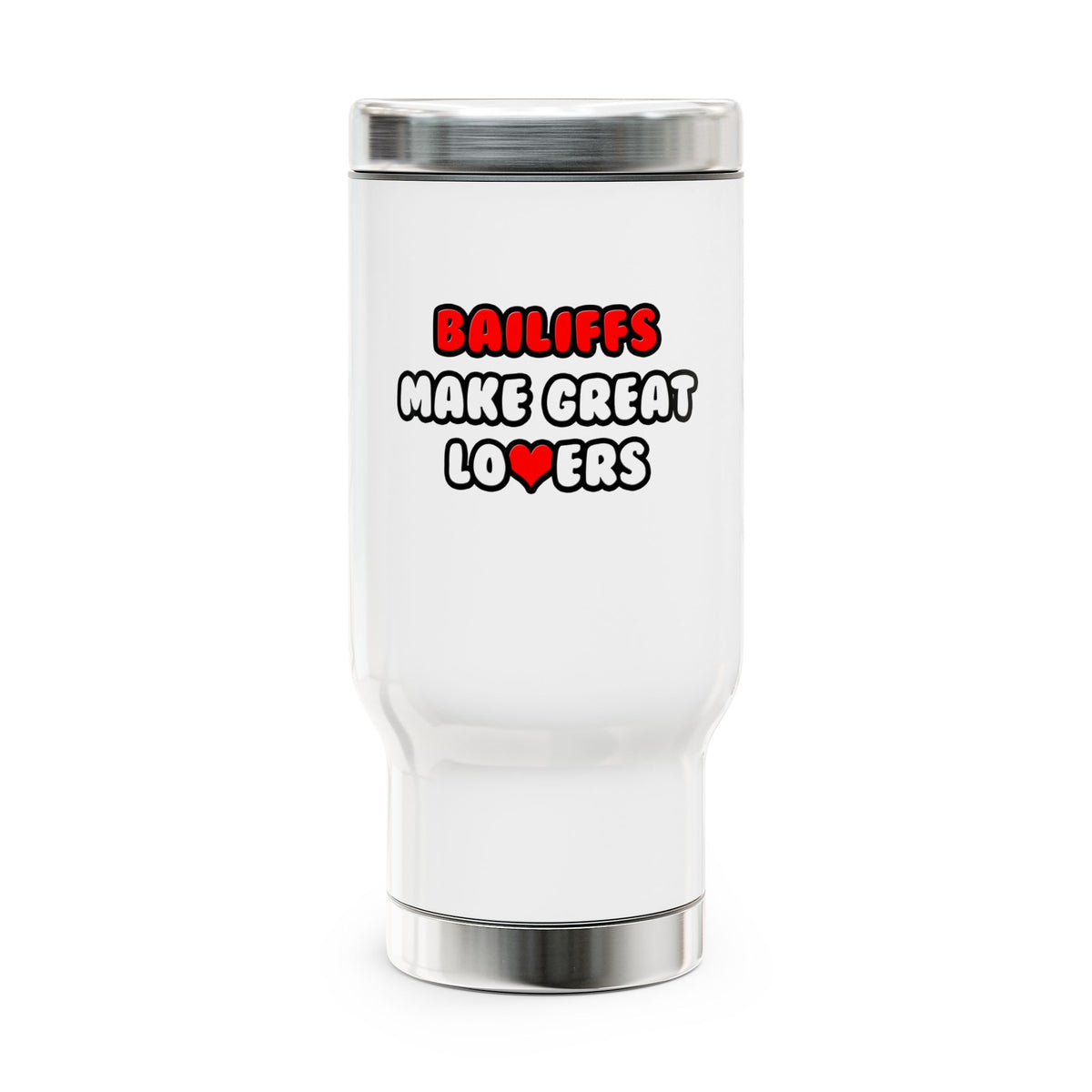Bailiffs Make Great Lovers - Stainless Steel Travel Mug with Handle, 14oz