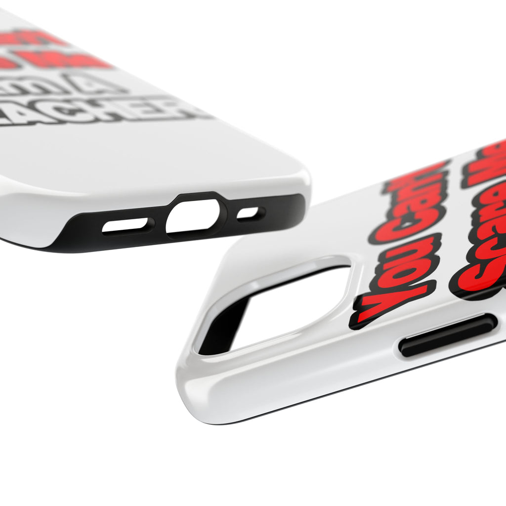 You Can't Scare Me...Teacher - Tough Phone Cases
