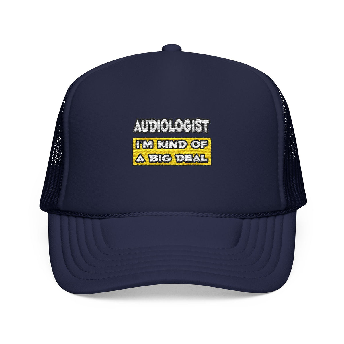 Audiologist .. I'm Kind of a Big Deal - Foam Trucker Hat