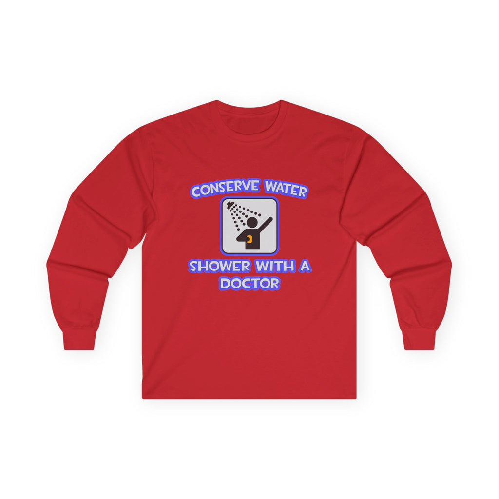 Conserve Water .. Shower With a Doctor - Unisex Ultra Cotton Long Sleeve Tee