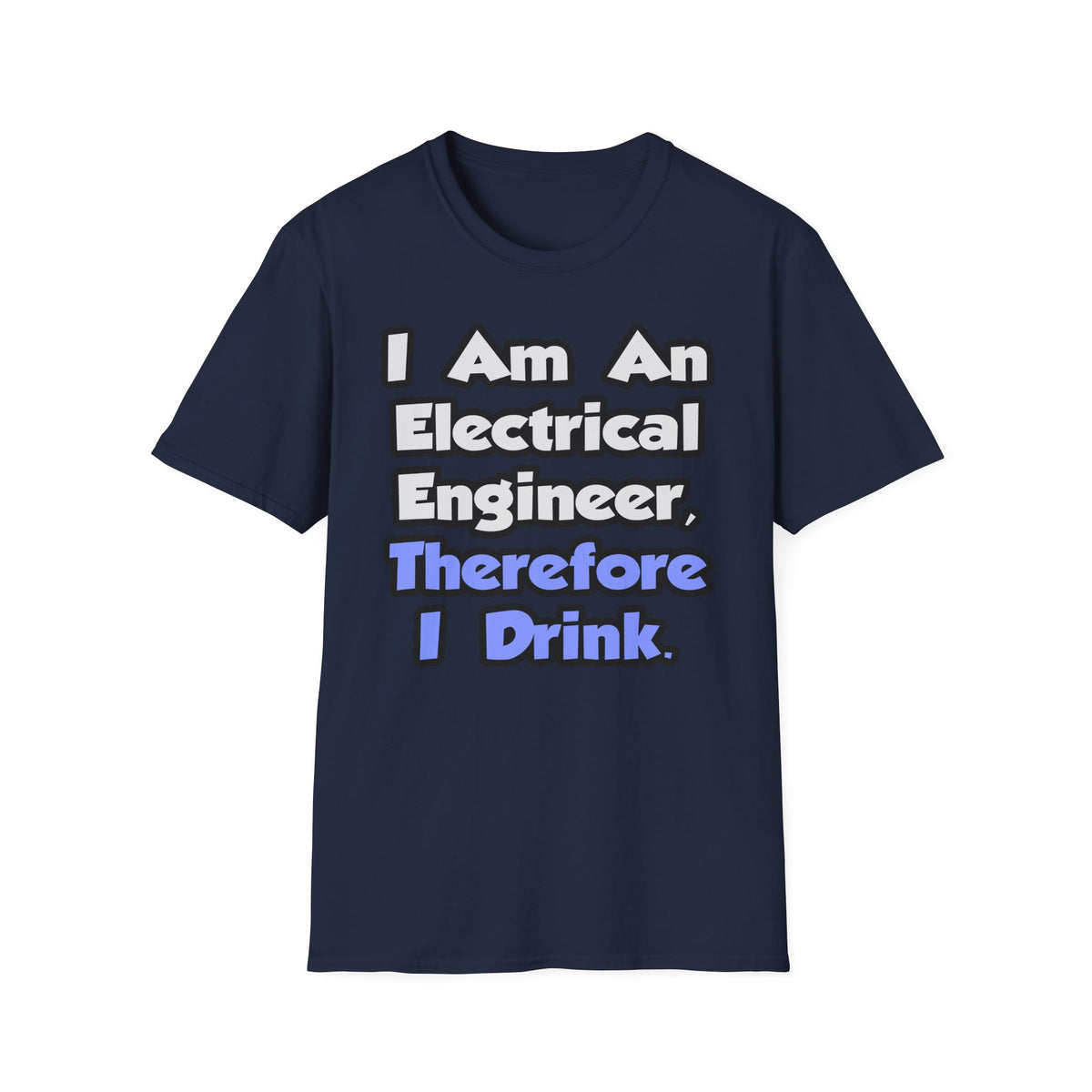 I Am An Electrical Engineer, Therefore I Drink - Unisex Softstyle T-Shirt