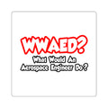 WWAED...What Would an Aerospace Engineer Do - Square Stickers