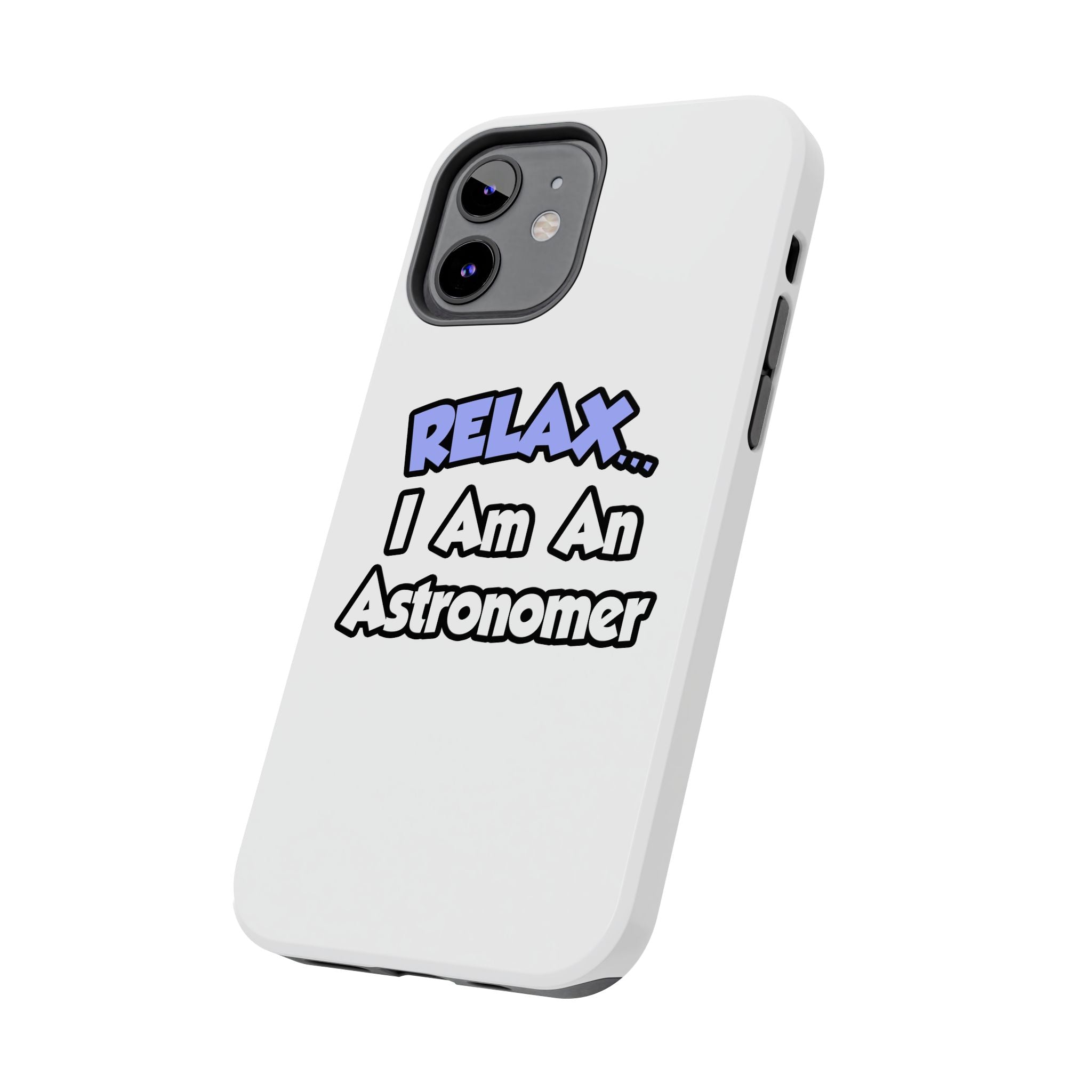Relax...I'm An Astronomer - Tough Phone Cases