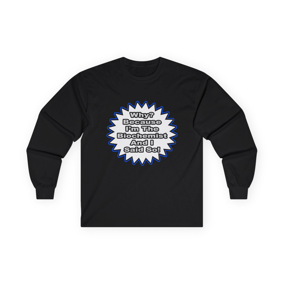Biochemist...Because I Said So - Unisex Ultra Cotton Long Sleeve Tee