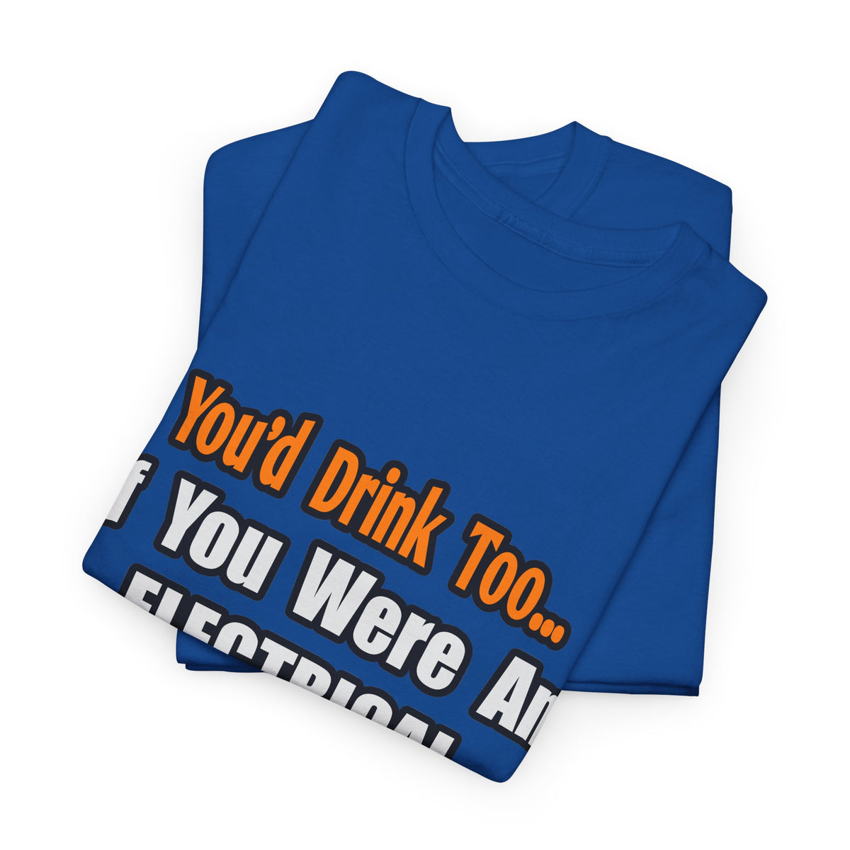 You'd Drink Too...Electrical Engineer - Unisex Heavy Cotton Tee