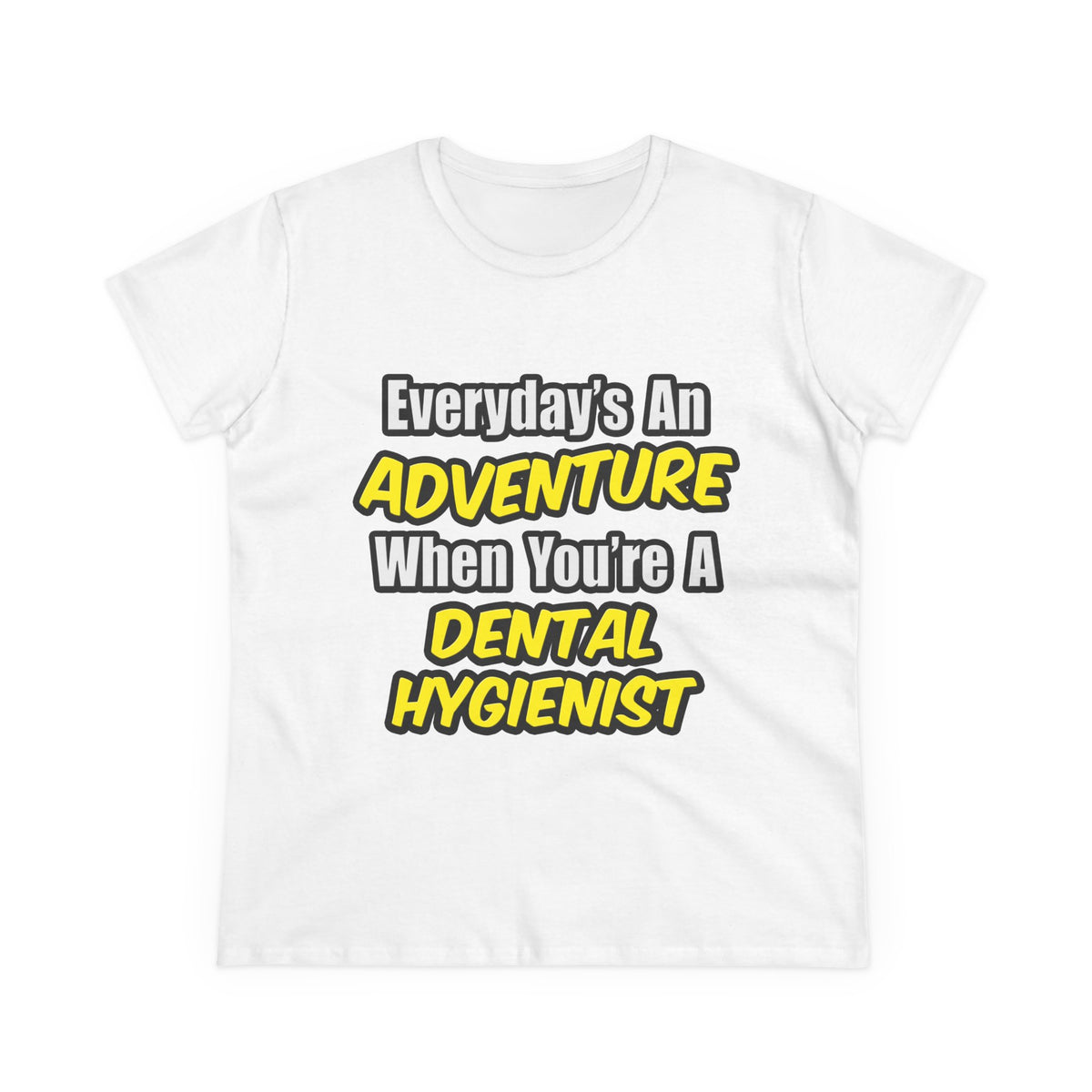 Everyday's An Adventure...Dental Hygienist - Women's Midweight Cotton Tee