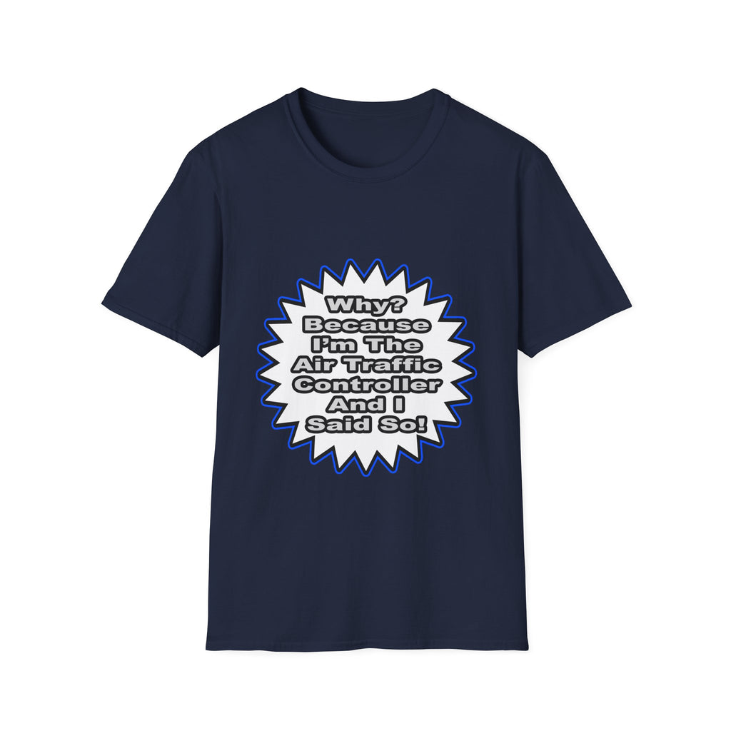 Air Traffic Controller...Because I Said So - Unisex Softstyle T-Shirt