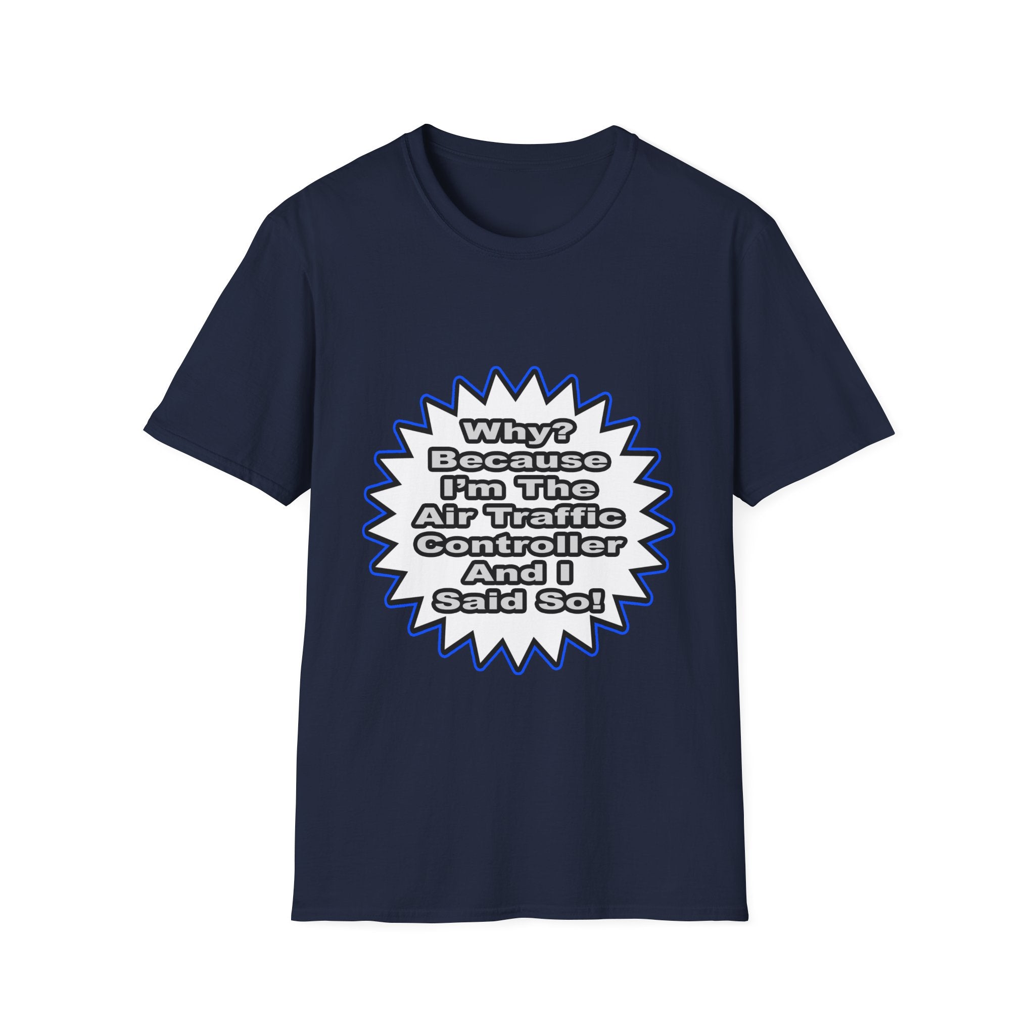 Air Traffic Controller...Because I Said So - Unisex Softstyle T-Shirt