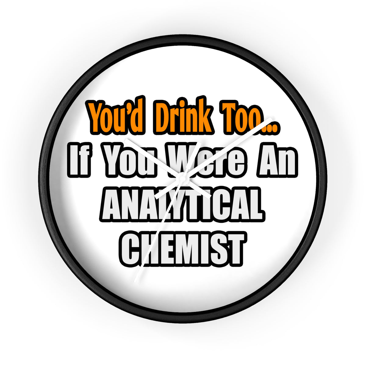 You'd Drink Too...Analytical Chemist - Wall Clock