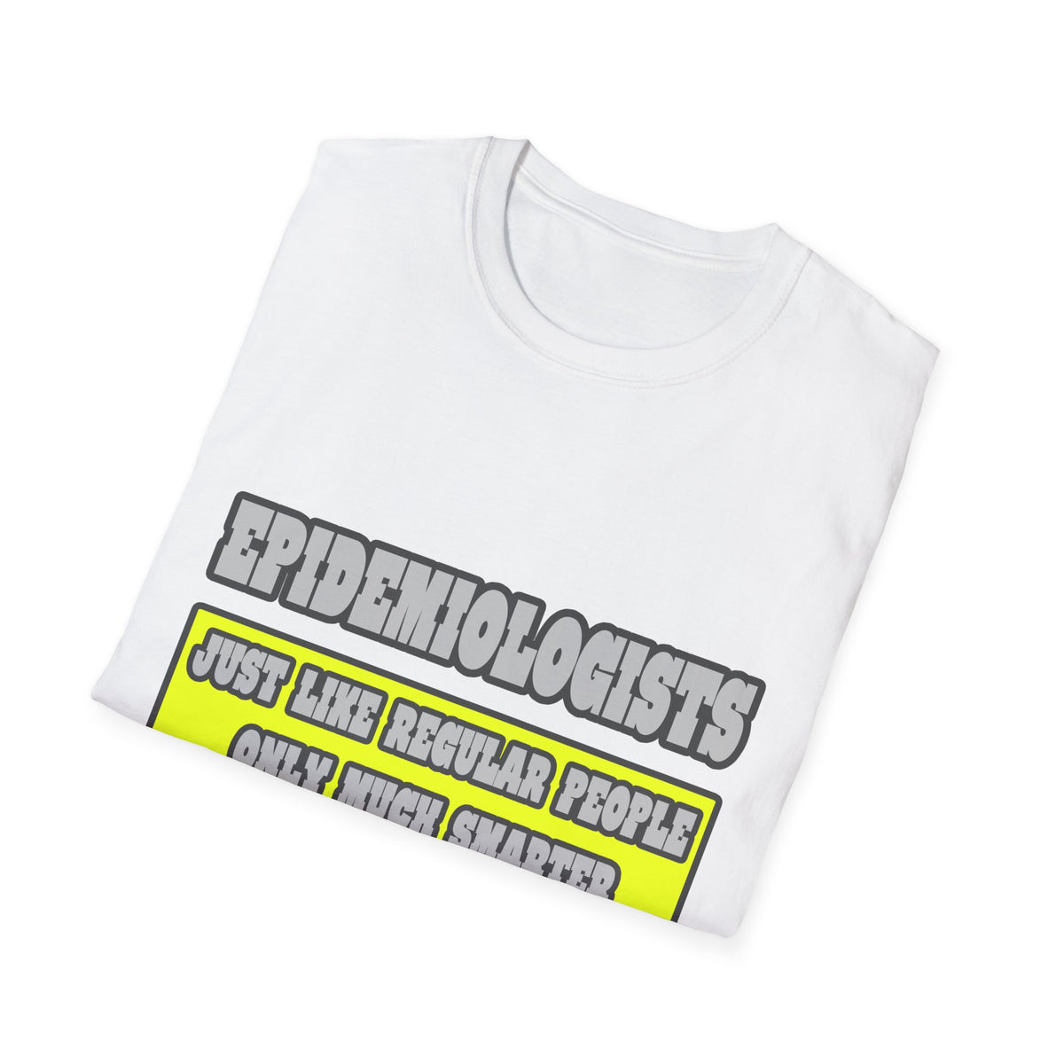 Epidemiologists...Much Smarter - Unisex Softstyle T-Shirt