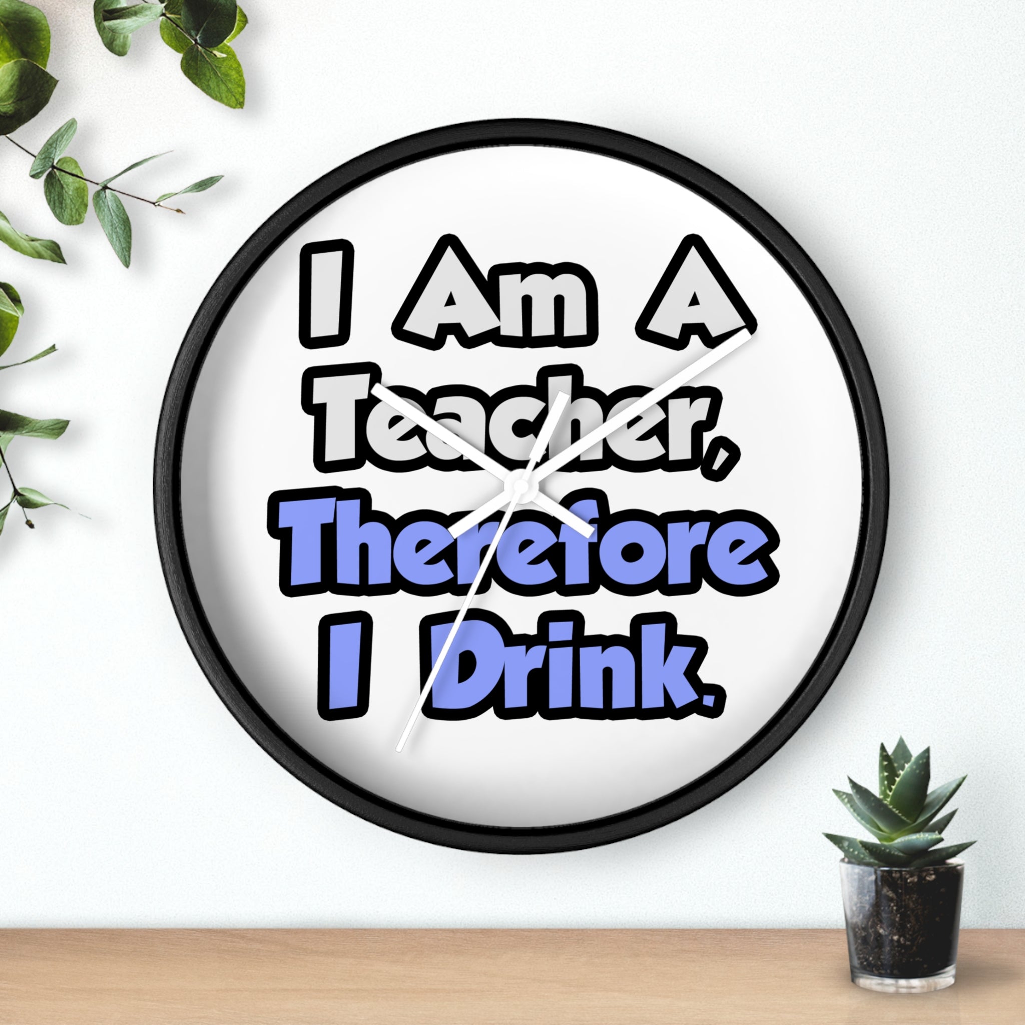 I Am A Teacher, Therefore I Drink - Wall Clock