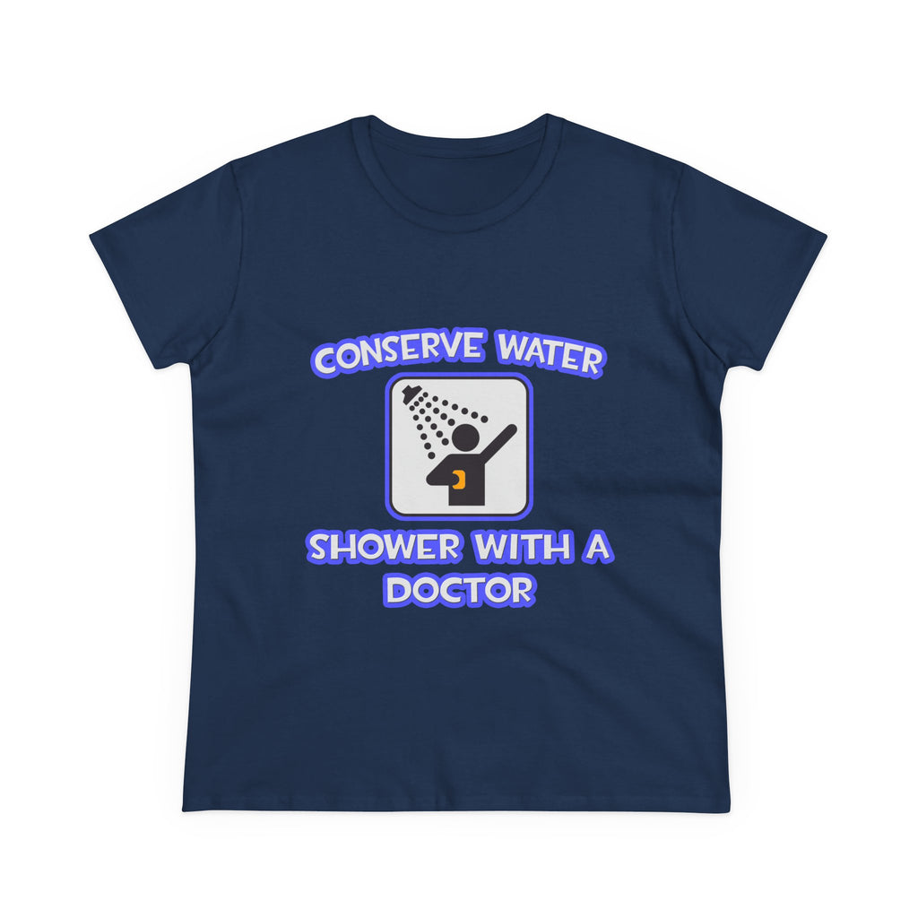 Conserve Water .. Shower With a Doctor - Women's Midweight Cotton Tee