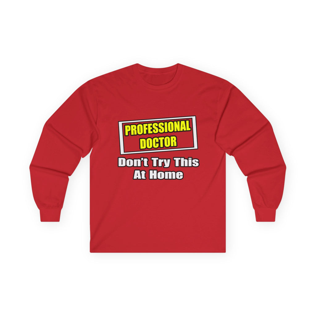 Professional Doctor...Don't Try This At Home - Unisex Ultra Cotton Long Sleeve Tee