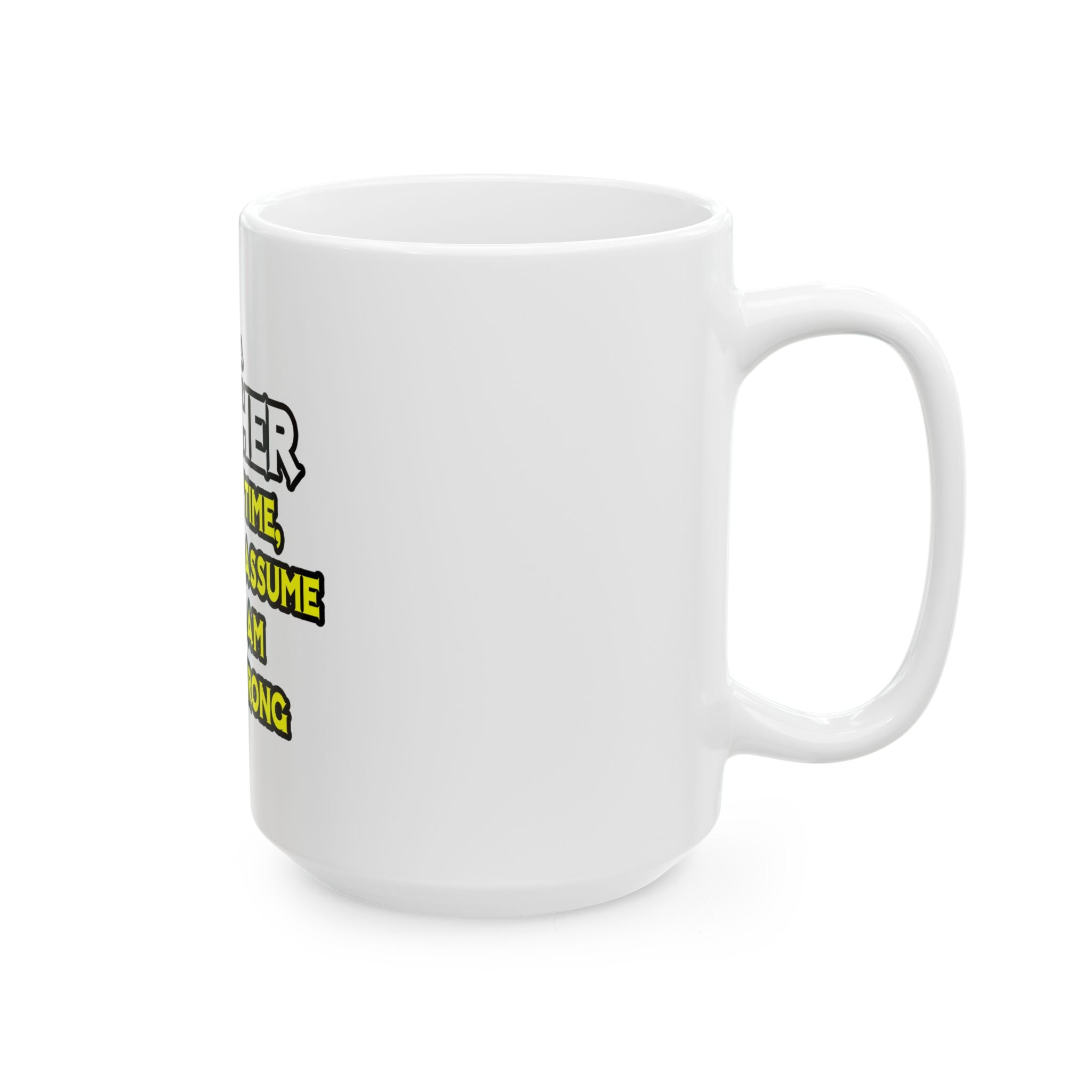 Teacher...Assume I Am Never Wrong - Ceramic Mug, (11oz, 15oz)