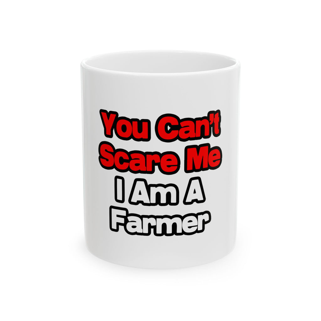 You Can't Scare Me...Farmer - Ceramic Mug, (11oz, 15oz)