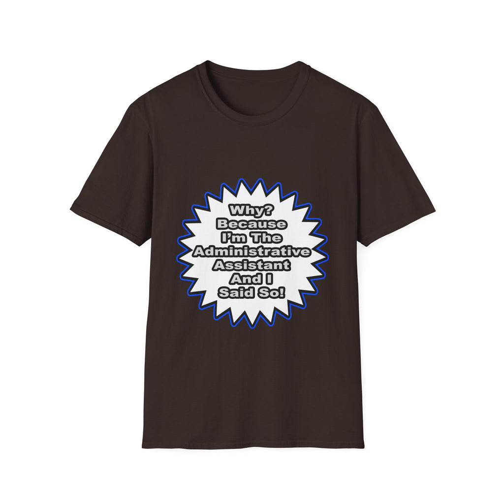Administrative Assistant...Because I Said So - Unisex Softstyle T-Shirt