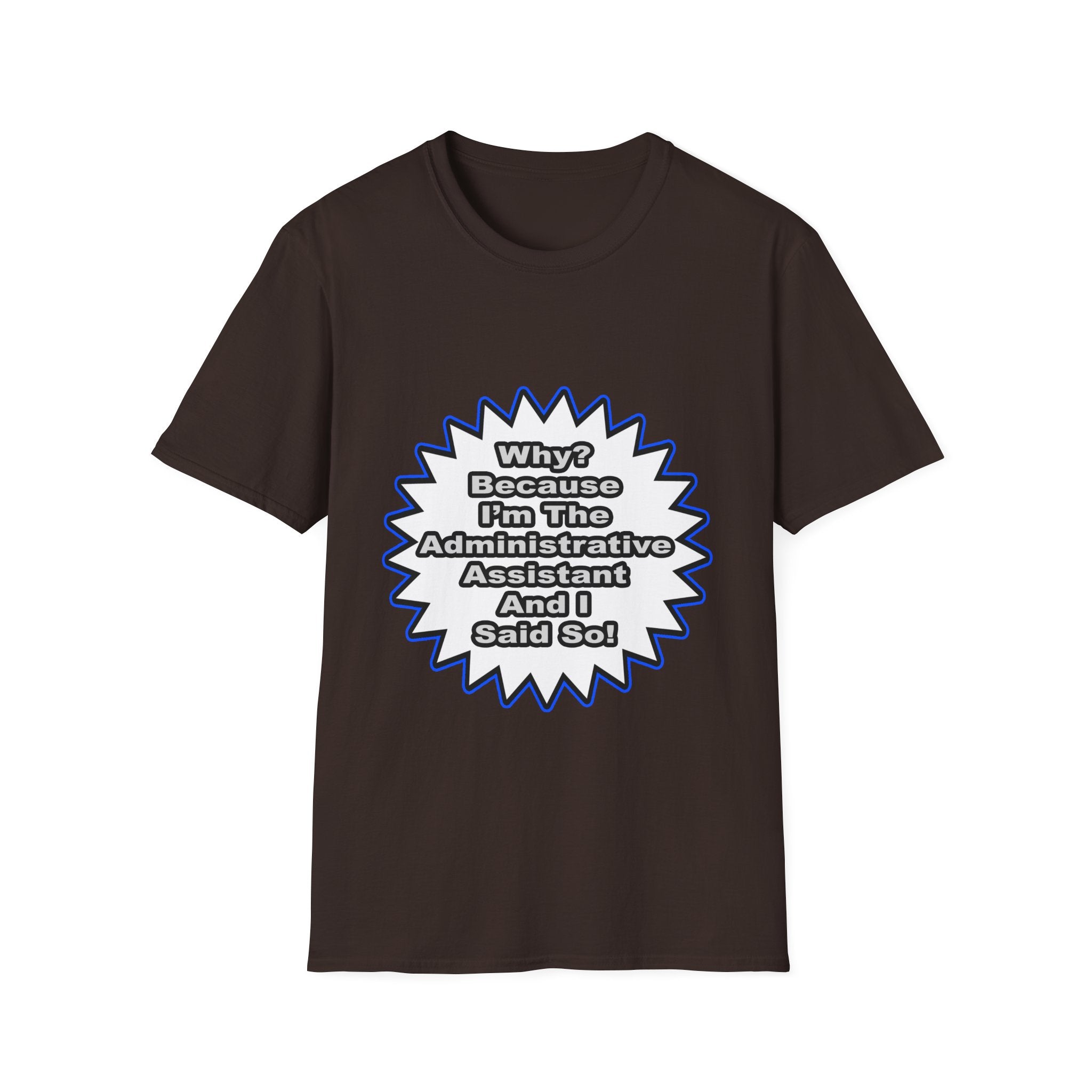 Administrative Assistant...Because I Said So - Unisex Softstyle T-Shirt