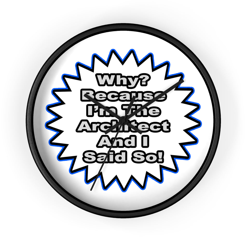 Architect...Because I Said So - Wall Clock