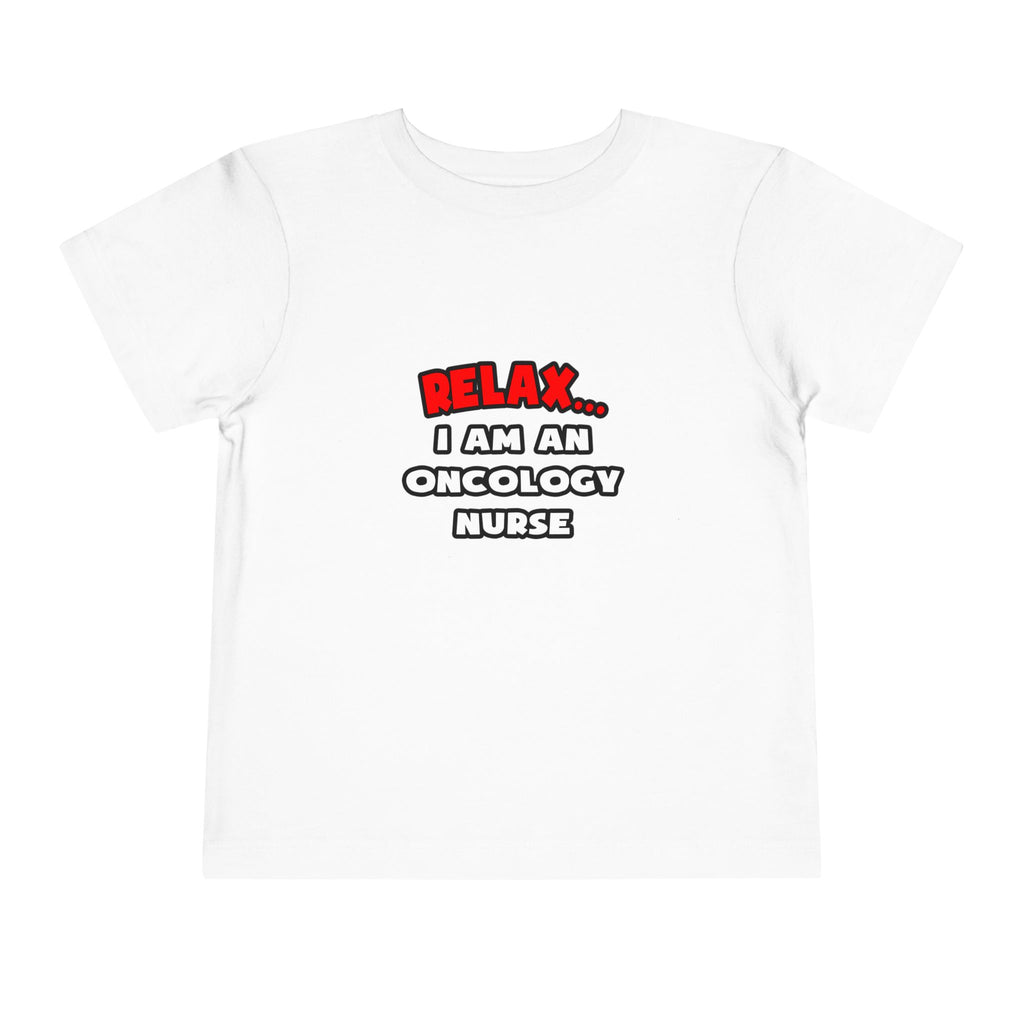 Relax ... I Am An Oncology Nurse - Toddler Short Sleeve Tee