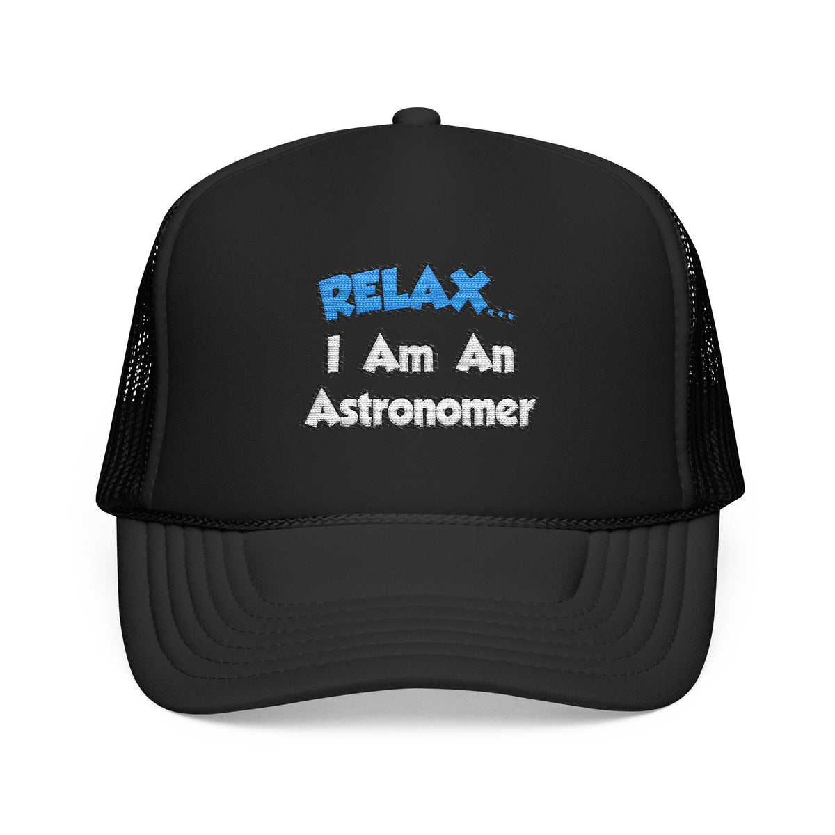 Relax...I'm An Astronomer - Foam Trucker Hat