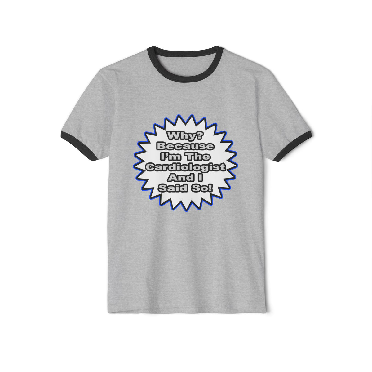 Cardiologist...Because I Said So - Unisex Cotton Ringer T-Shirt