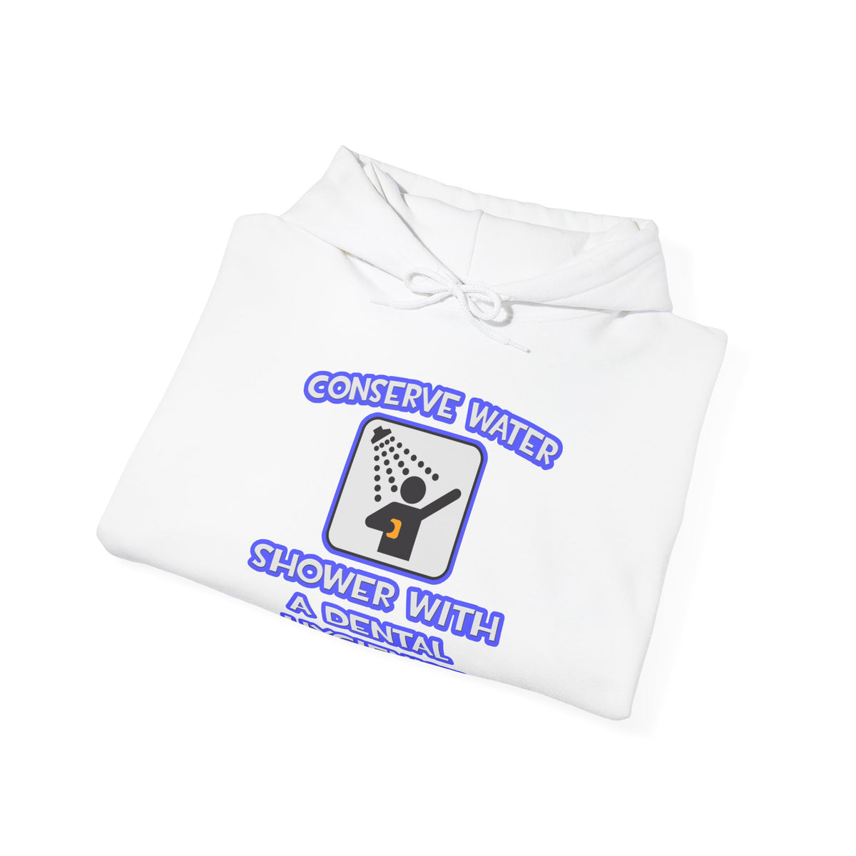 Conserve Water .. Shower With Dental Hygienist - Unisex Heavy Blend™ Hooded Sweatshirt