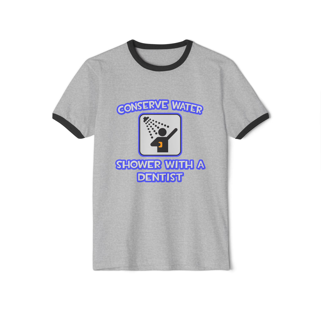 Conserve Water .. Shower With a Dentist - Unisex Cotton Ringer T-Shirt