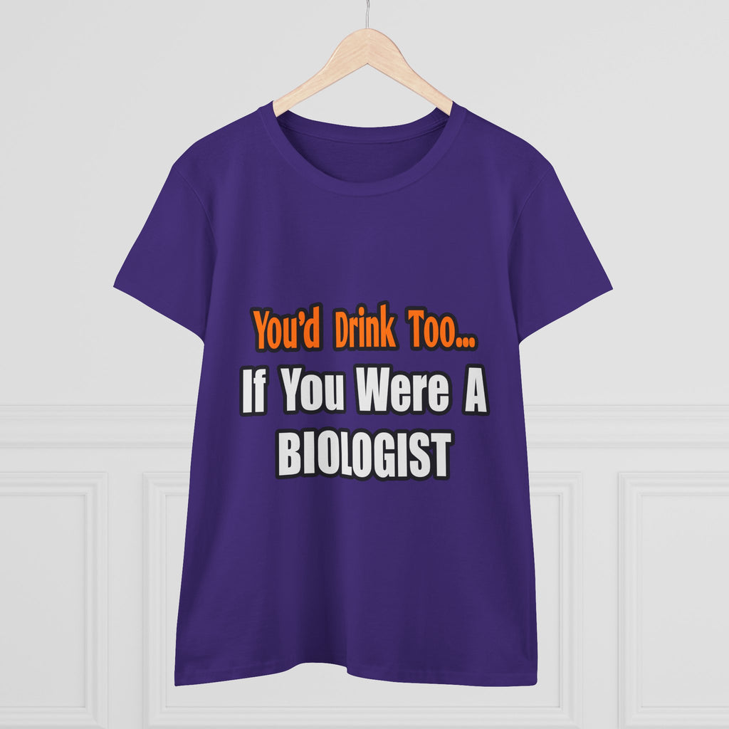 You'd Drink Too...Biologist - Women's Midweight Cotton Tee