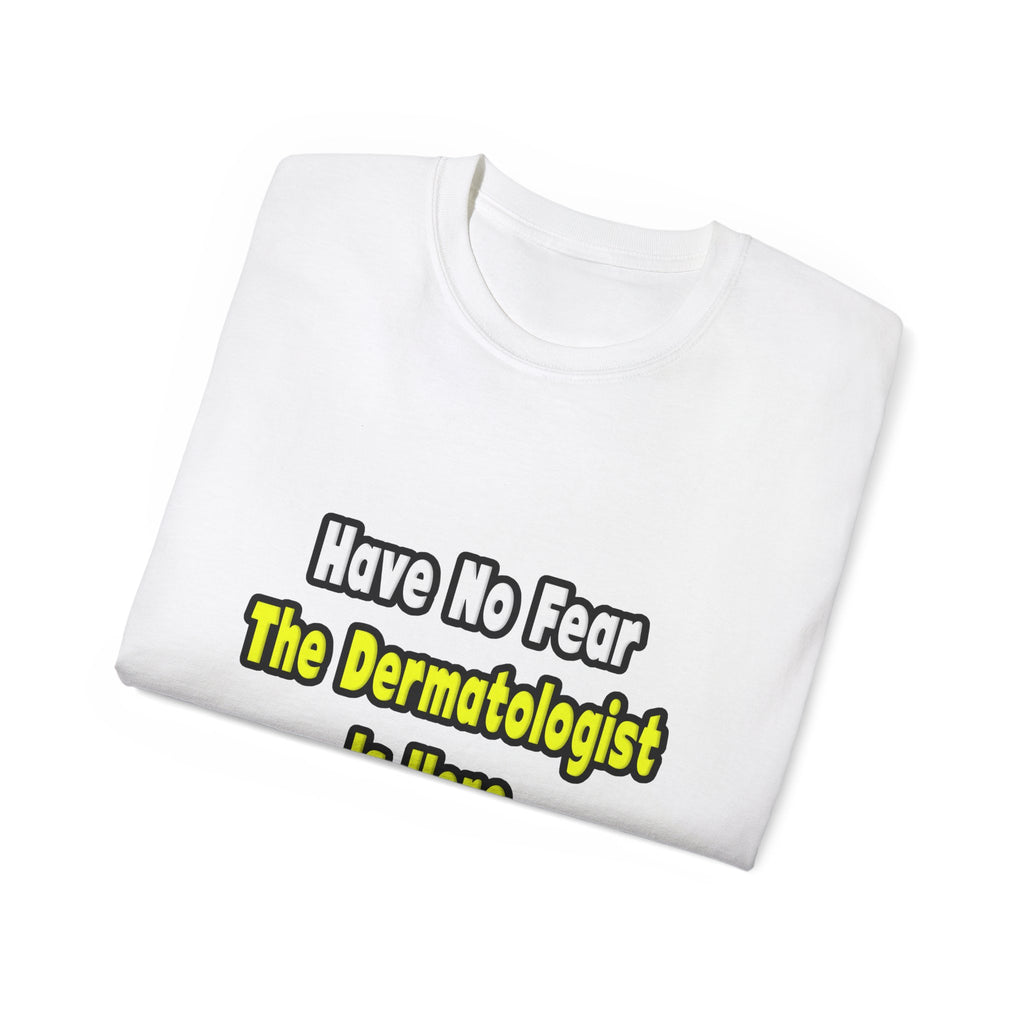 No Fear, The Dermatologist Is Here - Unisex Ultra Cotton Tee