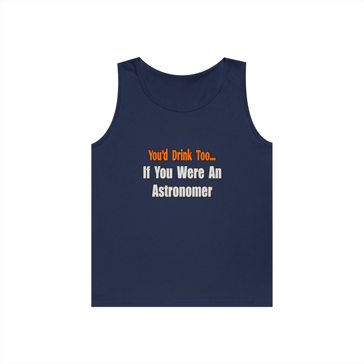 You'd Drink Too...Astronomer - Unisex Heavy Cotton Tank Top
