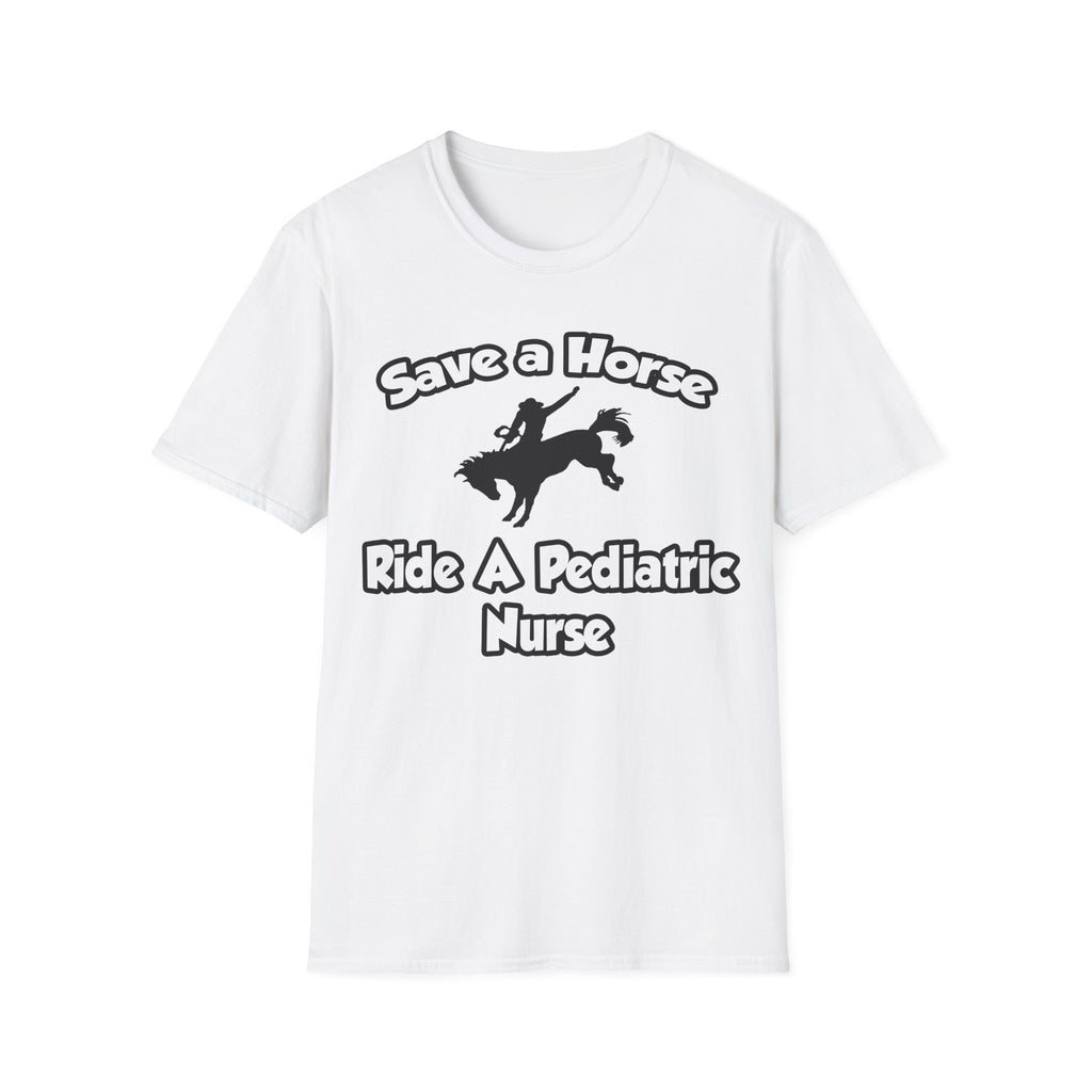 Save a Horse, Ride a Pediatric Nurse - Unisex Softstyle T-Shirt