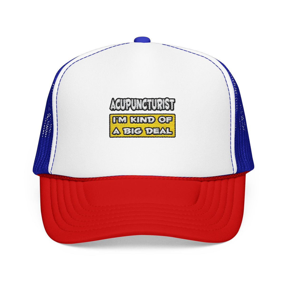 Acupuncturist .. I'm Kind of a Big Deal - Foam Trucker Hat