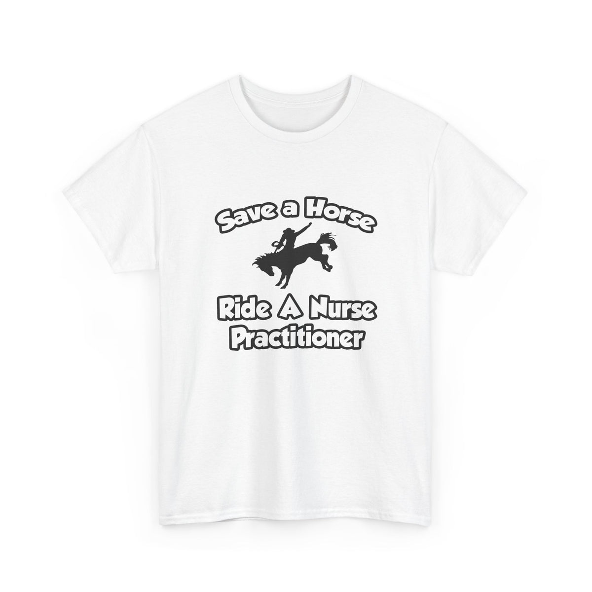 Save a Horse, Ride a Nurse Practitioner - Unisex Heavy Cotton Tee