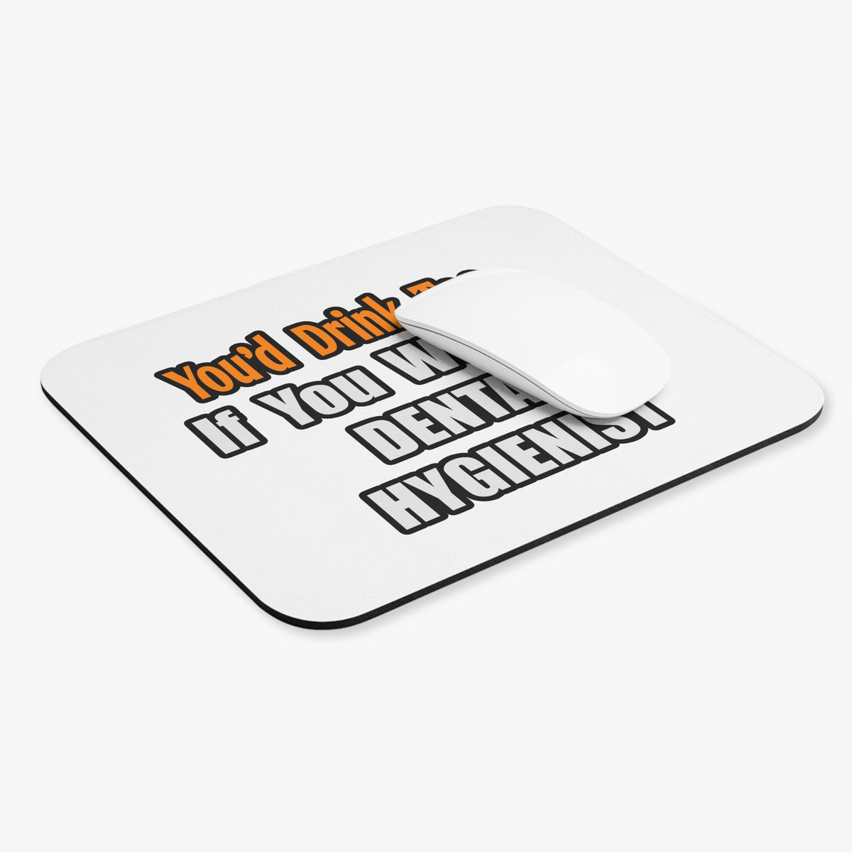 You'd Drink Too...Dental Hygienist - Mouse Pad (Rectangle)