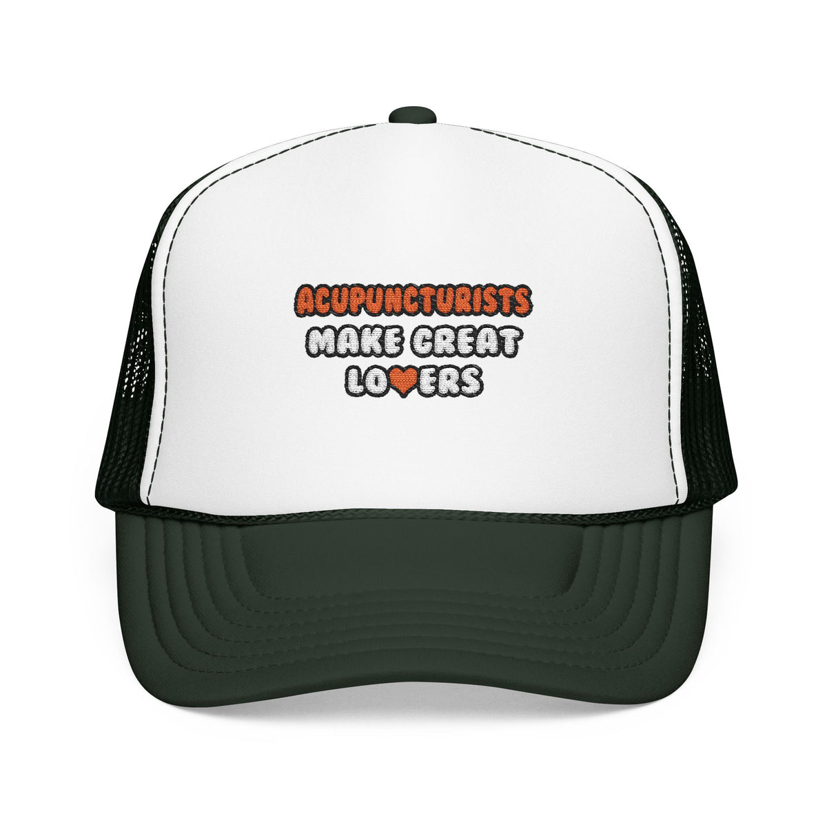 Acupuncturists Make Great Lovers - Foam Trucker Hat
