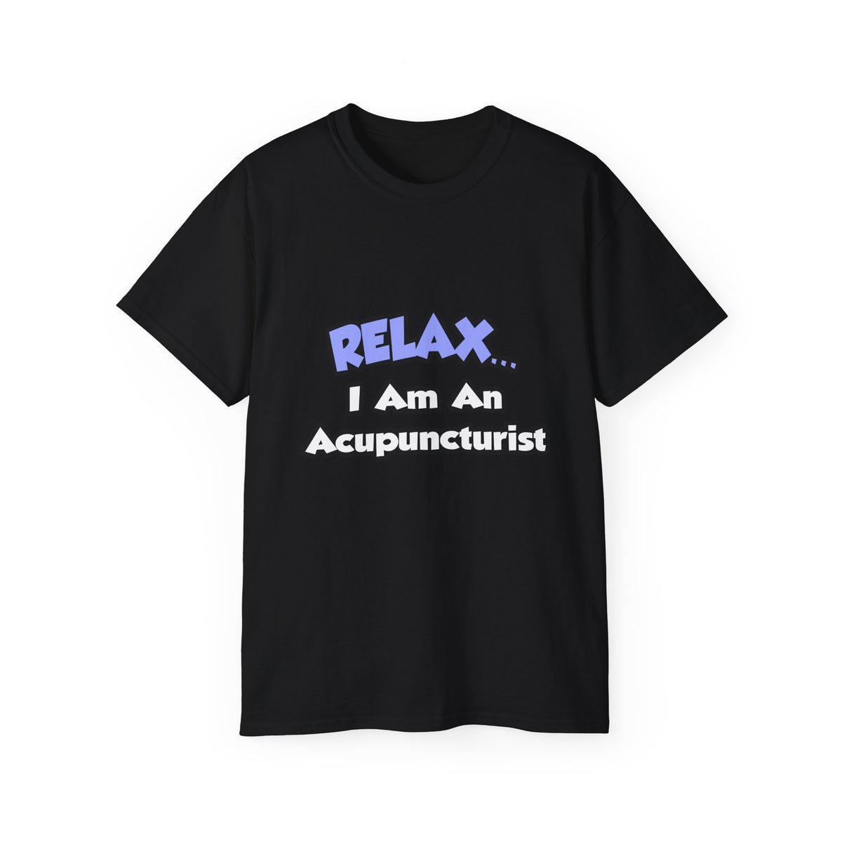 Relax .. I am an Acupuncturist - Unisex Ultra Cotton Tee