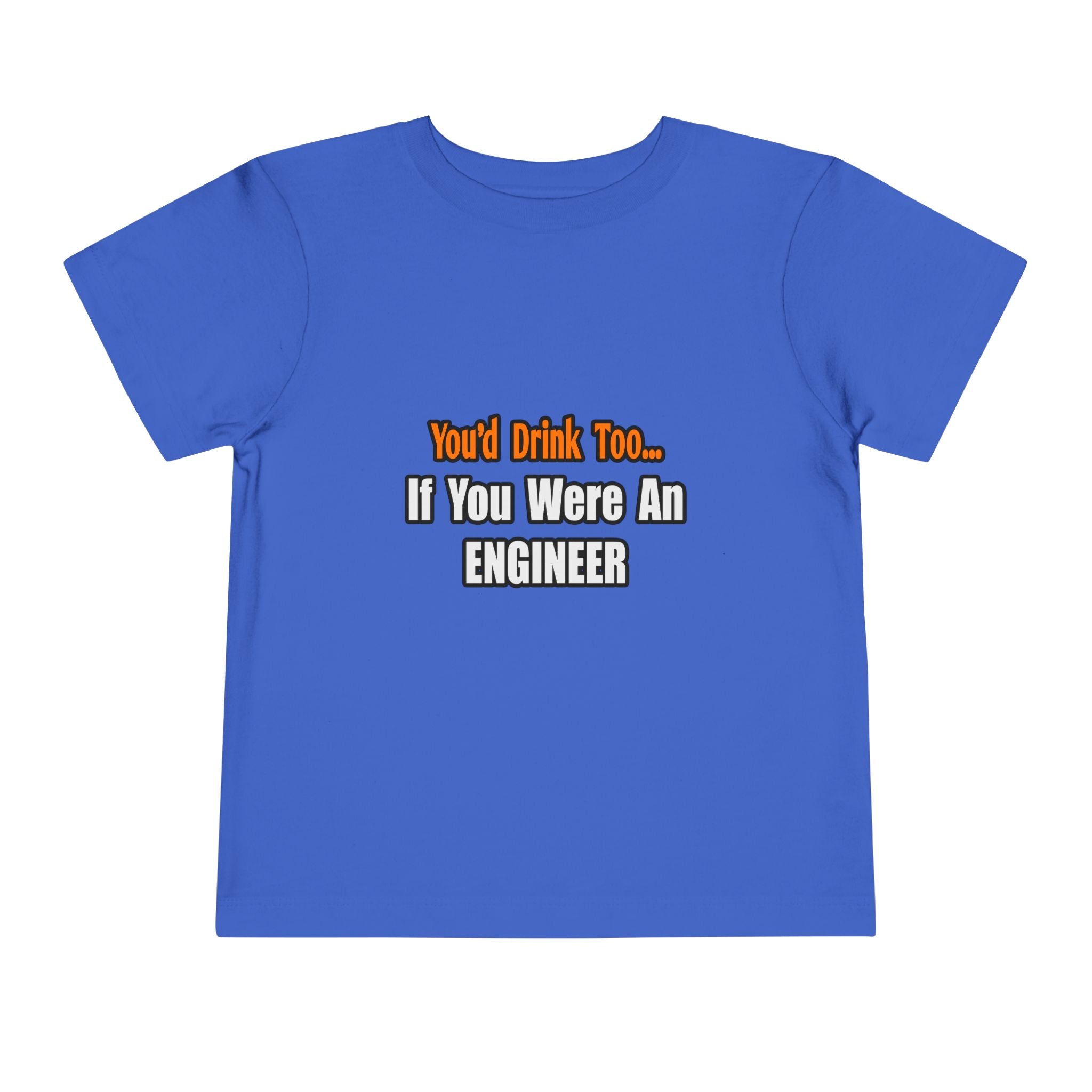 You'd Drink Too...Engineer - Toddler Short Sleeve Tee