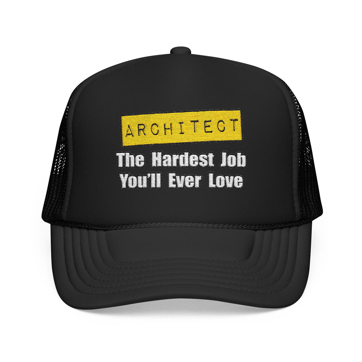 Architect...Hardest Job You'll Ever Love - Foam Trucker Hat