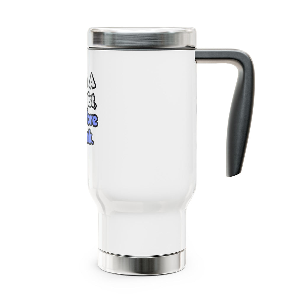 I Am A Biologist, Therefore I Drink - Stainless Steel Travel Mug with Handle, 14oz