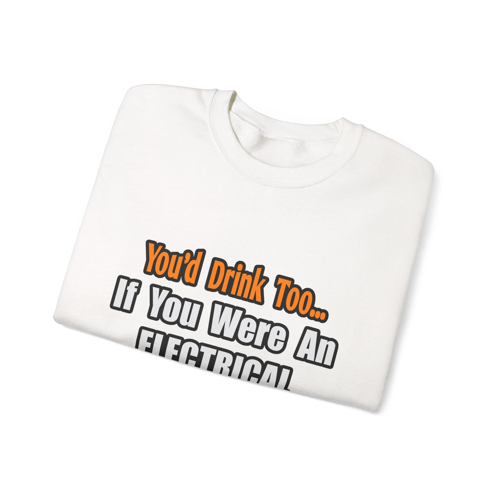 You'd Drink Too...Electrical Engineer - Unisex Heavy Blend™ Crewneck Sweatshirt