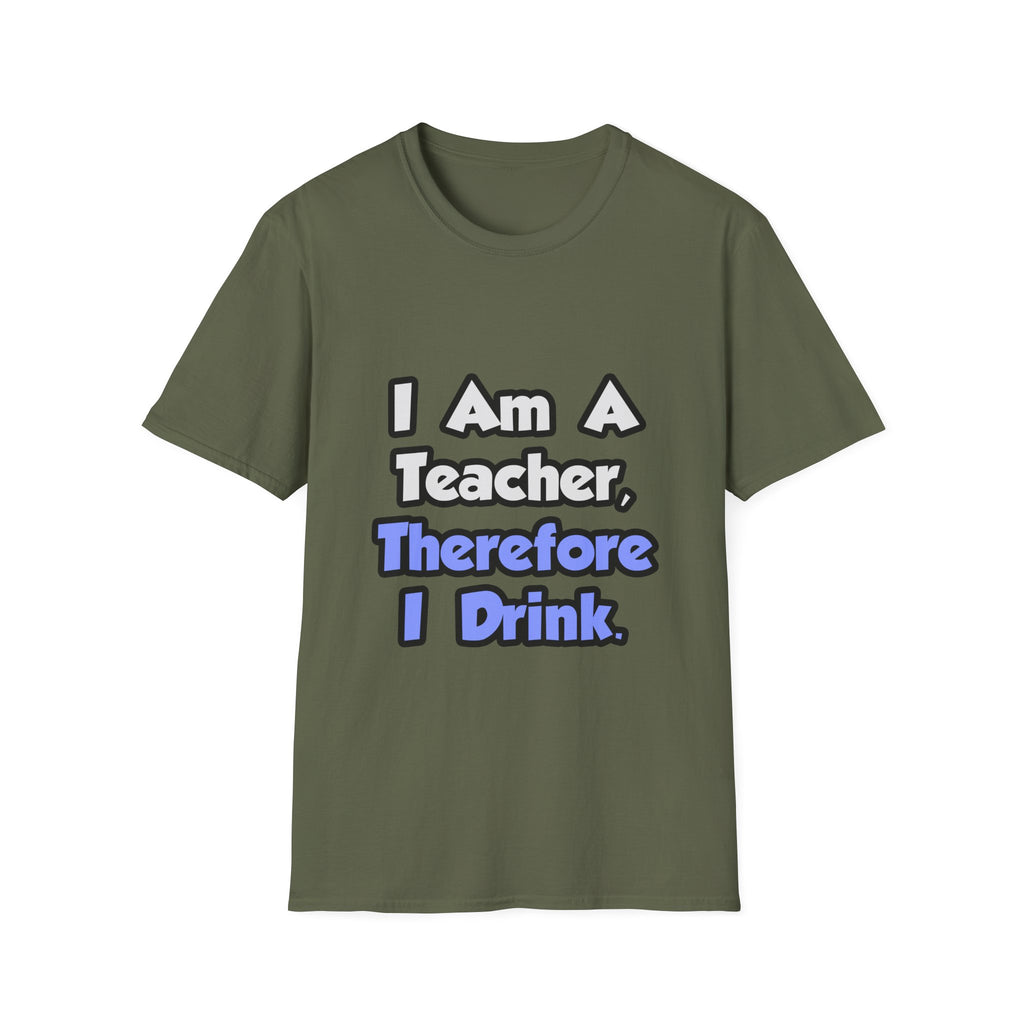 I Am A Teacher, Therefore I Drink - Unisex Softstyle T-Shirt