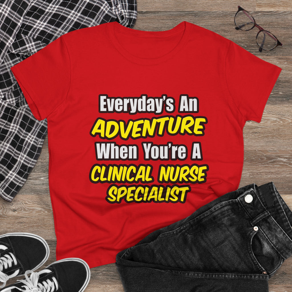 Everyday's An Adventure .. Clinical Nurse Specialist - Women's Midweight Cotton Tee
