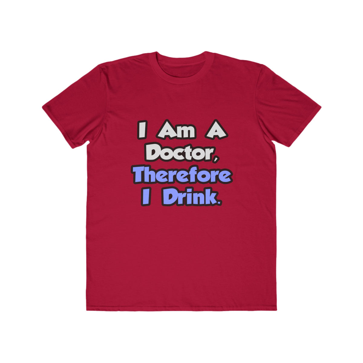I Am A Doctor, Therefore I Drink - Men's Lightweight Fashion Tee